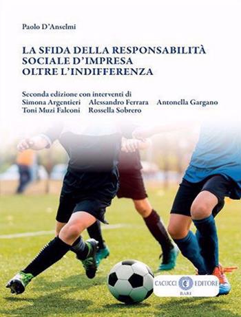 La sfida della responsabilità sociale d’impresa oltre l'indifferenza. Nuova ediz. - Paolo D'Anselmi - Libro Cacucci 2024 | Libraccio.it