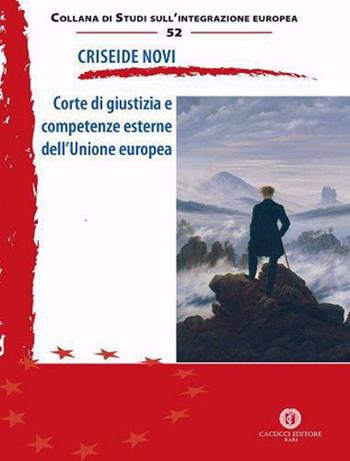Corte di giustizia e competenze esterne dell’Unione europea - Criseide Novi - Libro Cacucci 2023, Collana di studi sull'integrazione europea | Libraccio.it