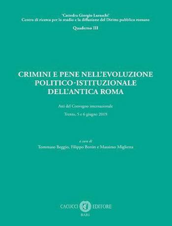 Crimini e pene nell’evoluzione politico-istituzionale dell’antica Roma. Atti del Convegno internazionale - Trento, 5 e 6 giugno 2019  - Libro Cacucci 2023, Cattedra Giorgio Luraschi. Monografie | Libraccio.it