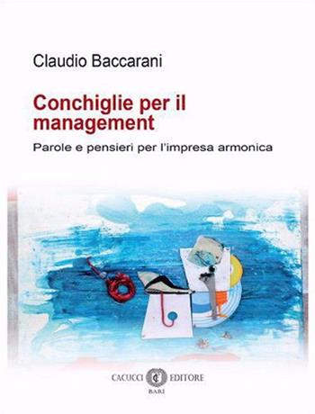 Conchiglie per il management. Parole e pensieri per l'impresa armonica - Claudio Baccarani - Libro Cacucci 2024 | Libraccio.it