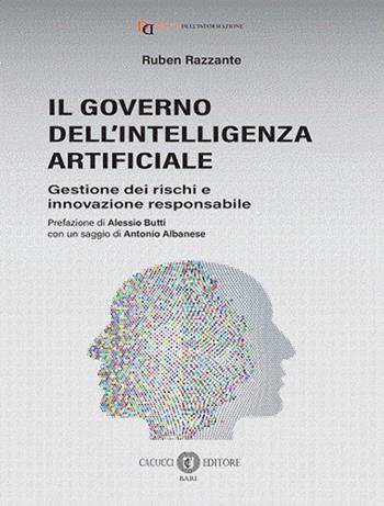 Il governo dell’Intelligenza Artificiale. Gestione dei rischi e innovazione responsabile - Ruben Razzante - Libro Cacucci 2024 | Libraccio.it