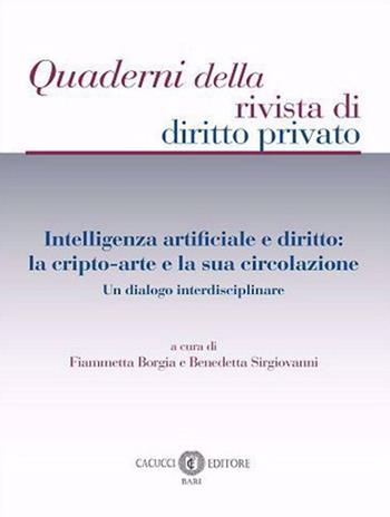 Intelligenza artificiale e diritto: la cripto-arte e la sua circolazione. Un dialogo interdisciplinare  - Libro Cacucci 2024, Quaderni della rivista di diritto privato | Libraccio.it