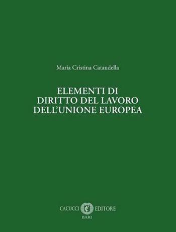 Elementi di diritto del lavoro dell’Unione europea - Maria Cristina Cataudella - Libro Cacucci 2024 | Libraccio.it