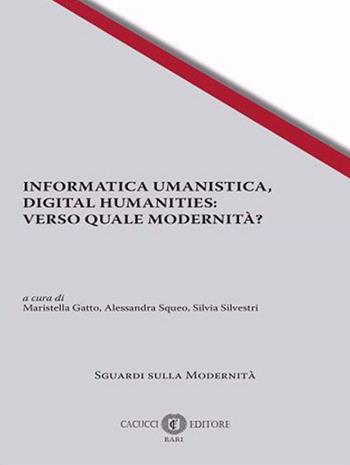 Informatica umanistica, Digital Humanities: Verso quale umanità?  - Libro Cacucci 2024, Sguardi sulla modernità | Libraccio.it
