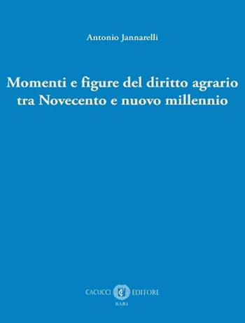 Momenti e figure del diritto agrario tra Novecento e nuovo millennio - Antonio Jannarelli - Libro Cacucci 2024 | Libraccio.it