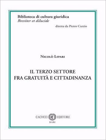 Il terzo settore fra gratuità e cittadinanza - Nicolò Lipari - Libro Cacucci 2024, Biblioteca di cultura giuridica. Serie Breviter et dilucide | Libraccio.it