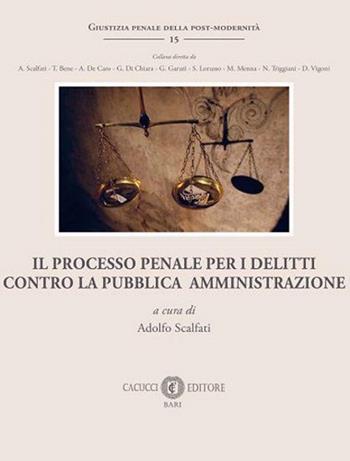 Il processo penale per i delitti contro la Pubblica Amministrazione  - Libro Cacucci 2024, Giustizia penale della post-modernità | Libraccio.it
