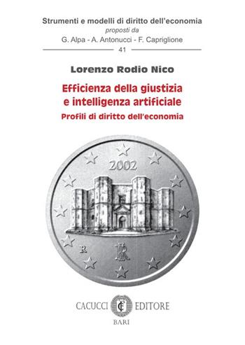 Efficienza della giustizia e intelligenza artificiale. Profili di diritto dell'economia - Lorenzo Rodio Nico - Libro Cacucci 2024, Strumenti e modelli di diritto dell’economia | Libraccio.it