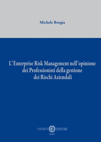 L'Enterprise Risk Management nell'opinione dei professionisti della gestione dei rischi aziendali. Nuova ediz. - Michele Borgia - Libro Cacucci 2024 | Libraccio.it