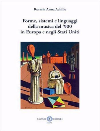 Forme, sistemi e linguaggi della musica del '900 in Europa e negli Stati Uniti. Nuova ediz. - Rosaria Anna Achille - Libro Cacucci 2024 | Libraccio.it