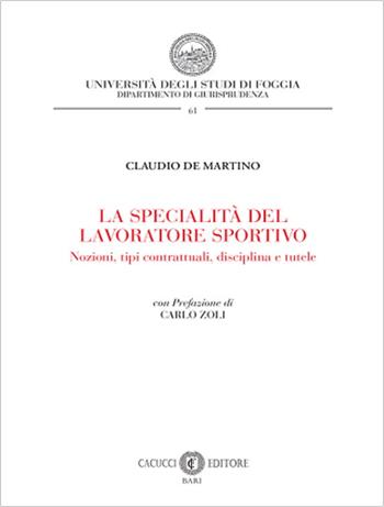 La specialità del lavoratore sportivo. Nozioni, tipi contrattuali, disciplina e tutele - Claudio De Martino - Libro Cacucci 2024, Collana del Dipartimento di Giurisprudenza dell'Università degli Studi di Foggia | Libraccio.it