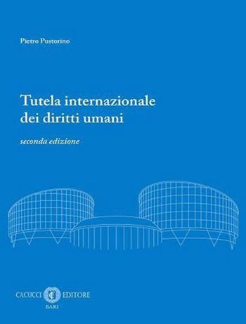 Tutela internazionale dei diritti umani. Nuova ediz. - Pietro Pustorino - Libro Cacucci 2024 | Libraccio.it