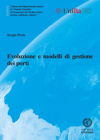 Evoluzione e modelli di gestione dei porti - Sergio Prete - Libro Cacucci 2024, Collana del Dipartimento Jonico in "Sistemi Giuridici ed Economici del Mediterraneo: società, ambie | Libraccio.it