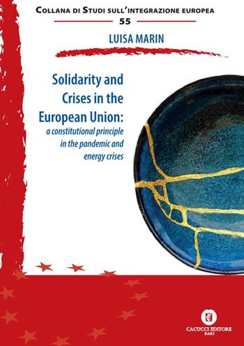 Solidarity and crises in the European Union: a constitutional principle in the pandemic and energy crises - Luisa Marin - Libro Cacucci 2024, Collana di studi sull'integrazione europea | Libraccio.it