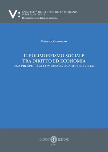 Il polimorfismo sociale tra diritto ed economia. Una prospettiva comparatistica multilivello. Nuova ediz. - Veronica Caporrino - Libro Cacucci 2024 | Libraccio.it