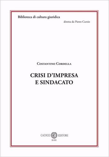 Crisi d'impresa e sindacato - Costantino Cordella - Libro Cacucci 2024, Biblioteca di cultura giuridica | Libraccio.it