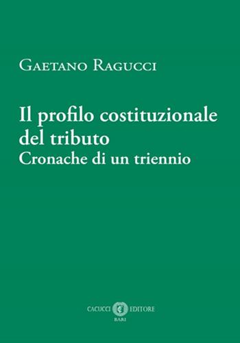 Il profilo costituzionale del tributo. Cronache di un triennio - Gaetano Ragucci - Libro Cacucci 2025 | Libraccio.it