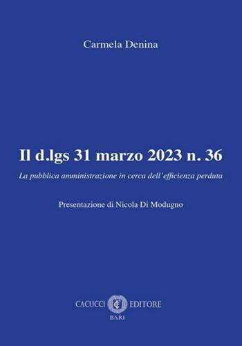 Il d.lgs 31 marzo 2023 n. 36. La pubblica amministrazione in cerca dell’efficienza perduta - Carmela Denina - Libro Cacucci 2025 | Libraccio.it