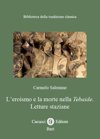 L'eroismo e la morte nella Tebaide. Letture staziane. Nuova ediz. - Carmelo Salemme - Libro Cacucci 2025, Biblioteca della tradizione classica | Libraccio.it
