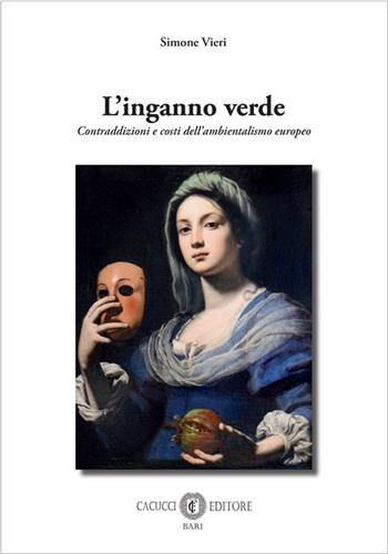 L'inganno verde. Contraddizioni e costi dell’ambientalismo europeo - Simone Vieri - Libro Cacucci 2025 | Libraccio.it