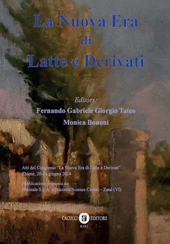 La nuova era di latte e derivati. Atti del Congresso «La nuova era di latte e derivati» (Thiene, 20-21 giugno 2024) - Fernando Tateo, Monica Bononi - Libro Cacucci 2025 | Libraccio.it