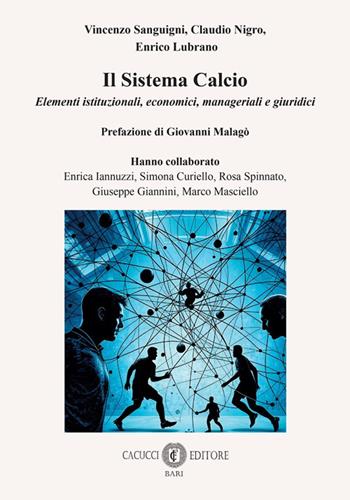 Il sistema calcio. Elementi istituzionali, economici, manageriali e giuridici - Vincenzo Sanguigni, Enrico Lubrano, Claudio Nigro - Libro Cacucci 2025 | Libraccio.it
