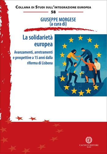 La solidarietà europea. Avanzamenti, arretramenti e prospettive a 15 anni dalla riforma di Lisbona  - Libro Cacucci 2025, Collana di studi sull'integrazione europea | Libraccio.it