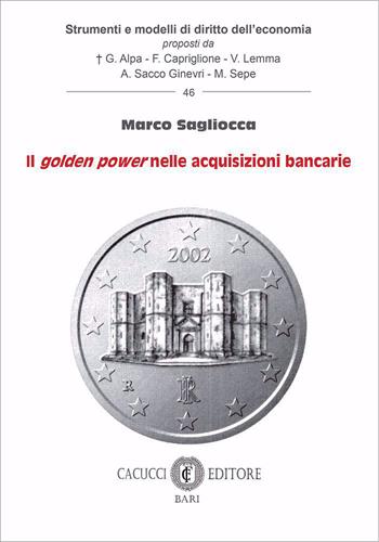 Il golden power nelle acquisizioni bancarie - Marco Sagliocca - Libro Cacucci 2025, Strumenti e modelli di diritto dell’economia | Libraccio.it