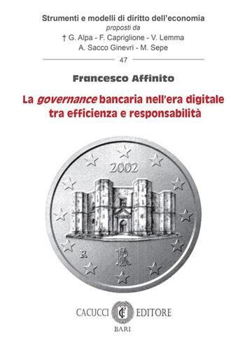 La «governance» bancaria nell’era digitale tra efficienza e responsabilità - Francesco Affinito - Libro Cacucci 2025, Strumenti e modelli di diritto dell’economia | Libraccio.it
