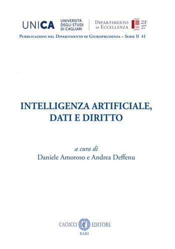 Intelligenza artificiale, dati e diritto. Nuova ediz. - Daniele Amoroso, Andrea Deffenu - Libro Cacucci 2025, Dipartimento di Giurisprudenza dell'Università degli Studi di Cagliari | Libraccio.it