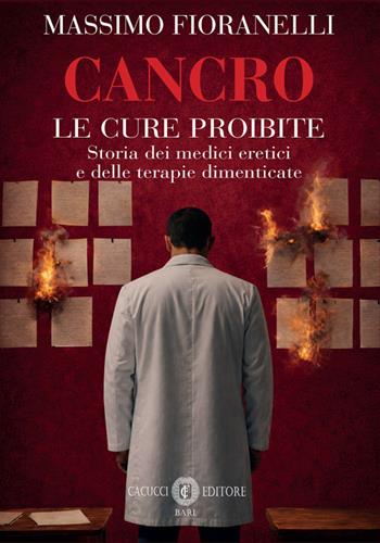 Cancro. Le cure proibite. Storia dei medici eretici e delle terapie dimenticate - Massimo Fioranelli - Libro Cacucci 2026 | Libraccio.it