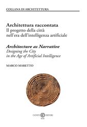 Architettura raccontata. Il progetto della città nell’era dell’intelligenza artificiale-Architecture as narrative. Designing the city in the age of artificial intelligence. Ediz. bilingue