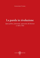 La parola in rivoluzione. Spazi politici, fraternità, repressione del dissenso (1789-1799)