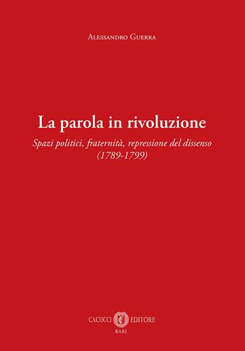 La parola in rivoluzione. Spazi politici, fraternità, repressione del dissenso (1789-1799) - Alessandro Guerra - Libro Cacucci 2026 | Libraccio.it