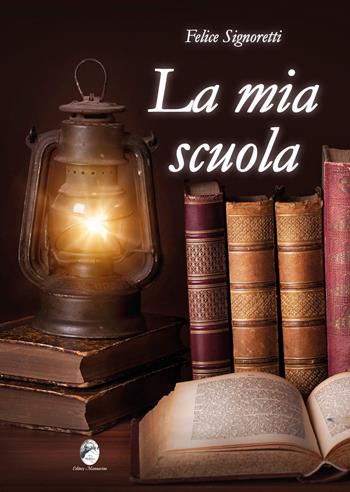 La mia scuola - Felice Signoretti - Libro Mannarino 2021 | Libraccio.it