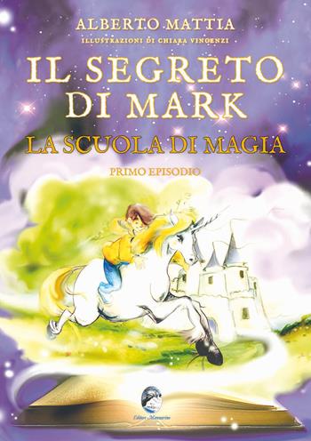 Il segreto di Mark. La scuola di magia - Alberto Mattia - Libro Mannarino 2022 | Libraccio.it