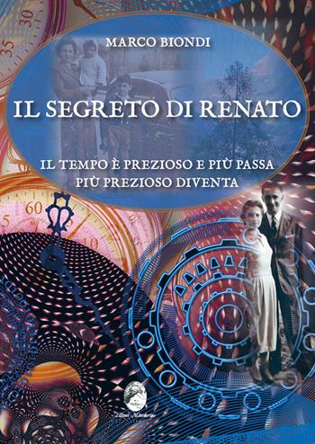 Il segreto di Renato. Il tempo è prezioso e più passa più prezioso diventa - Marco Biondi - Libro Mannarino 2022 | Libraccio.it