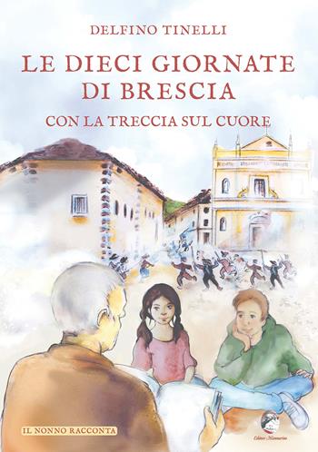 Le dieci giornate di Brescia con la treccia sul cuore - Delfino Tinelli - Libro Mannarino 2022, Il nonno racconta | Libraccio.it