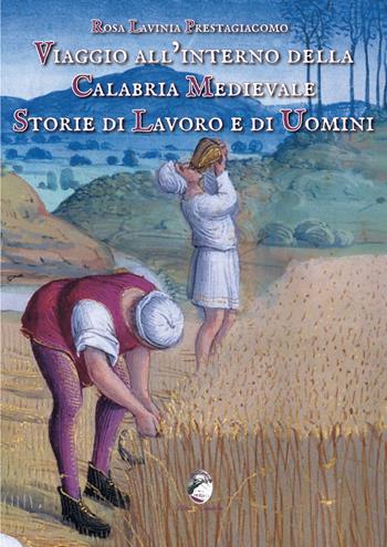 Viaggio all'interno della Calabria medievale. Storie di lavoro e di uomini - Rosa Lavinia Prestagiacomo - Libro Mannarino 2023 | Libraccio.it