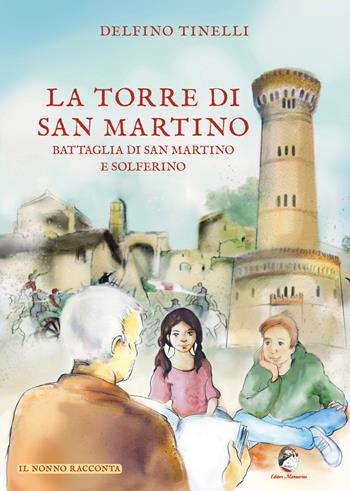 La torre di San Martino Battaglia di San Martino e Solferino - Delfino Tinelli - Libro Mannarino 2023, Il nonno racconta | Libraccio.it