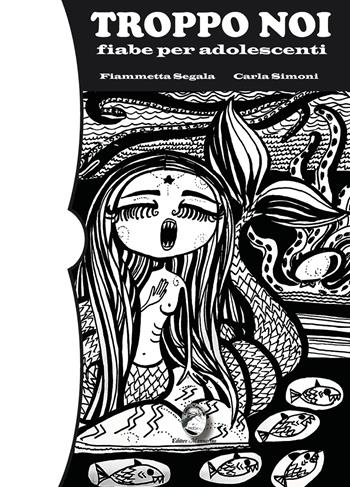 Troppo noi. Fiabe per adolescenti - Fiammetta Segala, Carla Simoni - Libro Mannarino 2023 | Libraccio.it