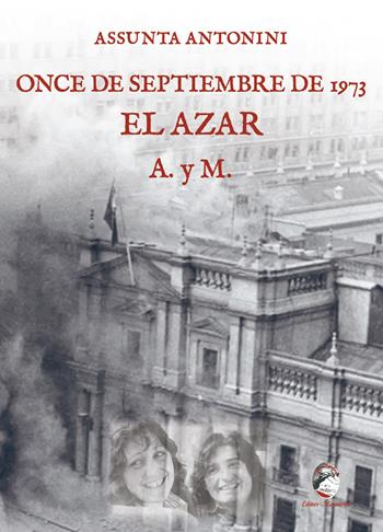 Once de septiembre de 1973. El azar A. y M. - Assunta Antonini - Libro Mannarino 2023 | Libraccio.it