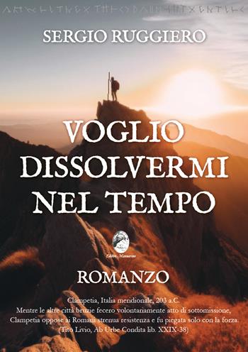 Voglio dissolvermi nel tempo - Sergio Ruggiero - Libro Mannarino 2024 | Libraccio.it