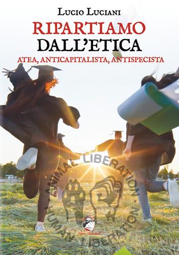Ripartiamo dall'etica. Atea, anticapitalista, antispecista - Lucio Luciani - Libro Mannarino 2024 | Libraccio.it
