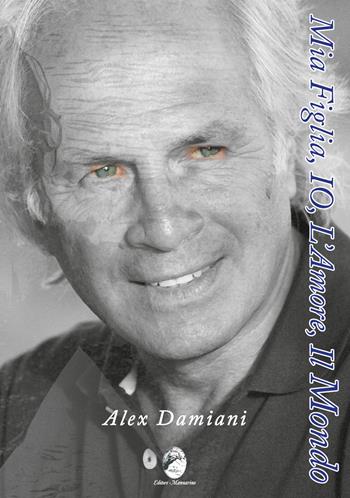 Mia figlia, io, l'amore, il mondo - Alex Damiani - Libro Mannarino 2024 | Libraccio.it