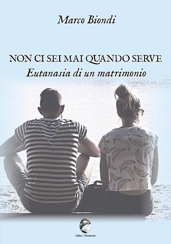Non ci sei mai quando serve. Eutanasia di un matrimonio - Marco Biondi - Libro Mannarino 2024 | Libraccio.it