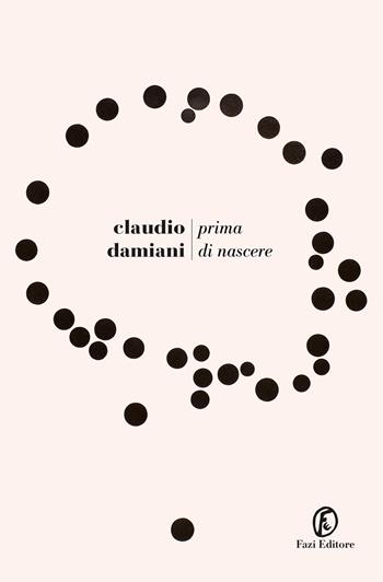 Prima di nascere - Claudio Damiani - Libro Fazi 2022, Le strade | Libraccio.it