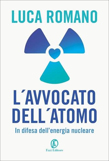 L' avvocato dell'atomo. In difesa dell'energia nucleare - Luca Romano - Libro Fazi 2022, Le terre | Libraccio.it