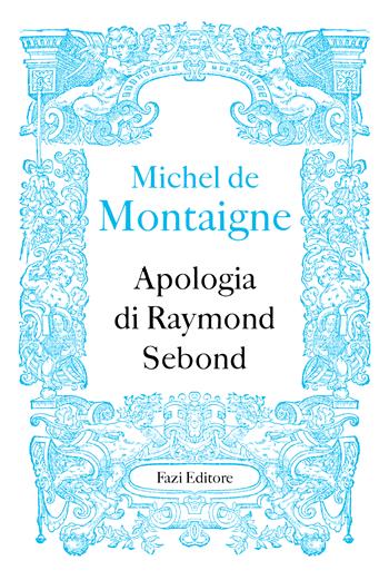 Apologia di Raymond Sebond - Michel de Montaigne - Libro Fazi 2022, Fuori collana | Libraccio.it