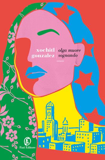 Olga muore sognando - Xochitl Gonzalez - Libro Fazi 2024, Le strade | Libraccio.it